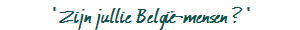 " Zijn jullie Belgi-mensen ? "